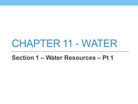 CHAPTER 11 - WATER Section 1 – Water Resources – Pt 1.
