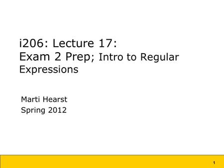 1 i206: Lecture 17: Exam 2 Prep ; Intro to Regular Expressions Marti Hearst Spring 2012.