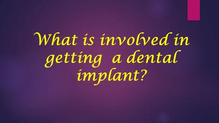 What is involved in getting a dental implant?. Have you feel you screw your life because you have no confidence when you smile? Well, you really have.