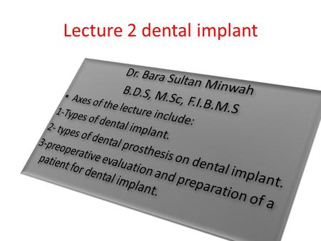 Lecture 2 dental implant. Types of dental implant 1.Mucosal Insert 2.Endodontic Implant (Stabilizer) 3.Sub-periosteal implant 4.Endosteal or Endosseous.
