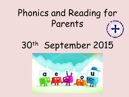 Phonics and Reading for Parents 30 th September 2015.