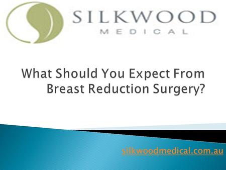 Silkwoodmedical.com.au.  Breast reduction surgery is becoming quite popular nowadays and it is considered as one of the most patient pleasing surgeries.
