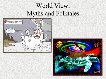 World View, Myths and Folktales. World View/Beliefs In order to better understand literature, the reader needs to understand the author’s world view.