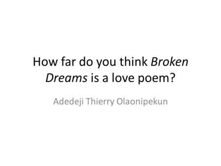 How far do you think Broken Dreams is a love poem? Adedeji Thierry Olaonipekun.