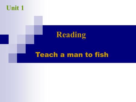 Teach a man to fish Unit 1 Reading. 1.What do you think the essay is about after you read the title? 2. What does the title mean? 3. What is the result.