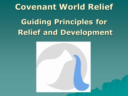 Covenant World Relief Guiding Principles for Relief and Development.