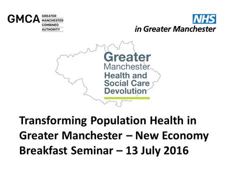 Transforming Population Health in Greater Manchester – New Economy Breakfast Seminar – 13 July 2016.