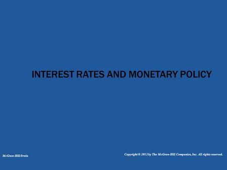 INTEREST RATES AND MONETARY POLICY McGraw-Hill/Irwin Copyright © 2012 by The McGraw-Hill Companies, Inc. All rights reserved.