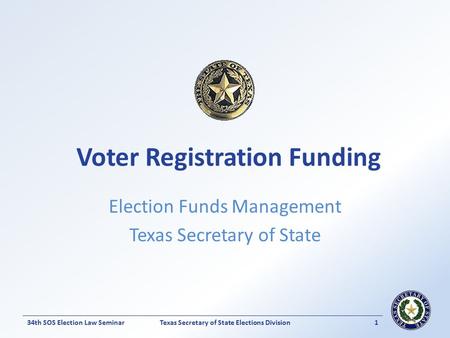 Voter Registration Funding Election Funds Management Texas Secretary of State Texas Secretary of State Elections Division134th SOS Election Law Seminar.
