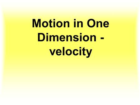 Motion in One Dimension - velocity. Motion – A change in position Motion.
