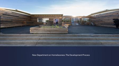 New Department on Homelessness: The Development Process.