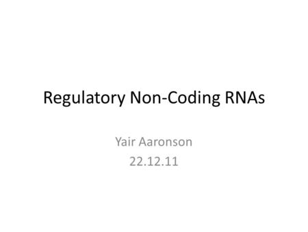 Regulatory Non-Coding RNAs Yair Aaronson 22.12.11.