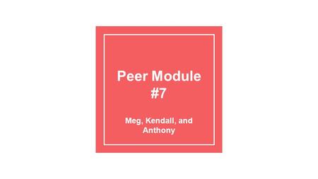 Peer Module #7 Meg, Kendall, and Anthony. Summarizing: The 3rd Basic Skill in Peer Helping (After Empathizing and Attending)