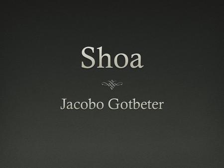 We are going to talk about a story than took place in the shoa. The principal character is Jacobo Gotbeter that is one of the 500,000 survivors of those.