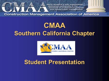 CMAA Southern California Chapter CMAA Southern California Chapter Student Presentation Student Presentation.