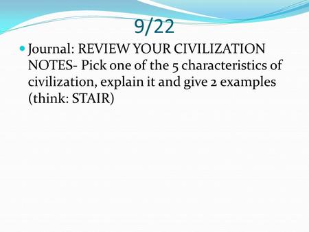 9/22 Journal: REVIEW YOUR CIVILIZATION NOTES- Pick one of the 5 characteristics of civilization, explain it and give 2 examples (think: STAIR)