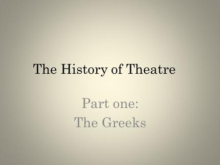 The History of Theatre Part one: The Greeks. Before the Greeks there were the Cavemen! As previously mentioned, our earliest ancestors likely re-enacted.