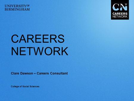 CAREERS NETWORK Clare Dawson – Careers Consultant College of Social Sciences.