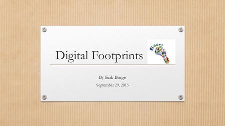 Digital Footprints By Erik Borge September 29, 2015.