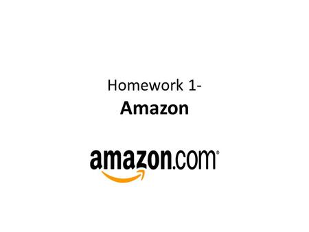 Homework 1- Amazon. Company Overview Amazon.com Inc: – Sells books, music and many other items over the internet and is one of the pioneers of online.