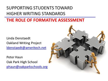 SUPPORTING STUDENTS TOWARD HIGHER WRITING STANDARDS THE ROLE OF FORMATIVE ASSESSMENT Linda Denstaedt Oakland Writing Project Peter.