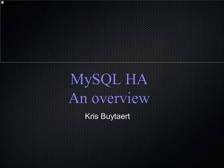 MySQL HA An overview Kris Buytaert. ● Senior Linux and Open Source ● „Infrastructure Architect“ ● I don't remember when I started.