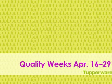 Quality Weeks Apr. 16–29. Quality Weeks Quality is one of the pillars or our business. Every year we celebrate our quality party, quality products, and.