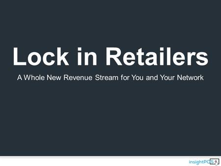 Lock in Retailers A Whole New Revenue Stream for You and Your Network.
