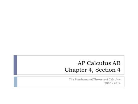 AP Calculus AB Chapter 4, Section 4 The Fundamental Theorem of Calculus 2013 - 2014.