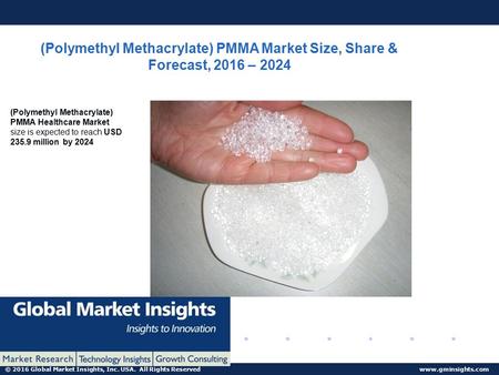 © 2016 Global Market Insights, Inc. USA. All Rights Reserved  (Polymethyl Methacrylate) PMMA Market Size, Share & Forecast, 2016 – 2024.