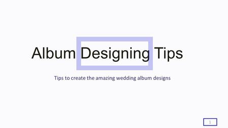 Album Designing Tips 1 Tips to create the amazing wedding album designs.