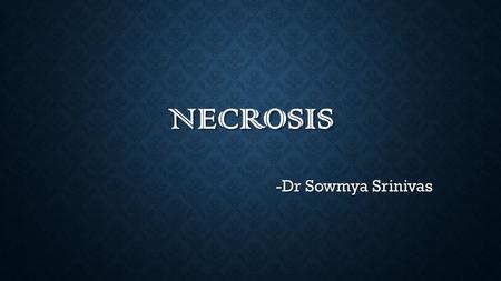 NECROSIS -Dr Sowmya Srinivas. DEFINITION NECROSIS Its an irriversible injury produced by enzymatic digestion of dead cellular elements APOPTOSIS.