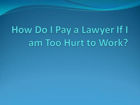 If I'm Too Hurt To Work, How Can I Pay For A Lawyer?