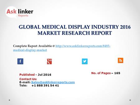 GLOBAL MEDICAL DISPLAY INDUSTRY 2016 MARKET RESEARCH REPORT Published – Jul 2016 Complete Report  medical-display-markethttp://www.asklinkerreports.com/8485-