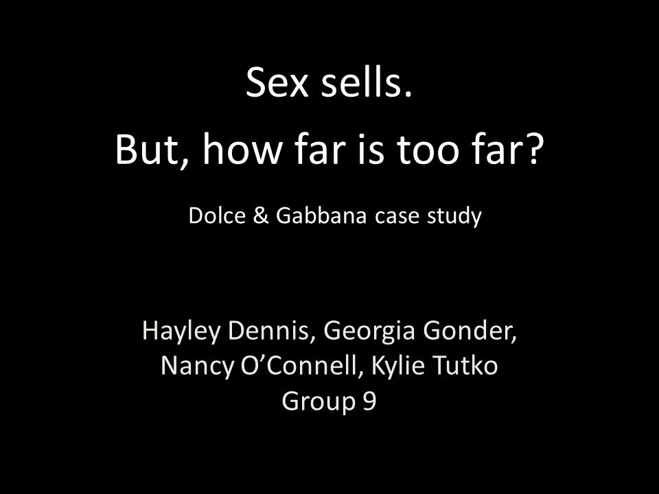 Hayley Dennis, Georgia Gonder, Nancy O'Connell, Kylie Tutko Group 9 Sex  sells. But, how far is too far? Dolce & Gabbana case study. - ppt download