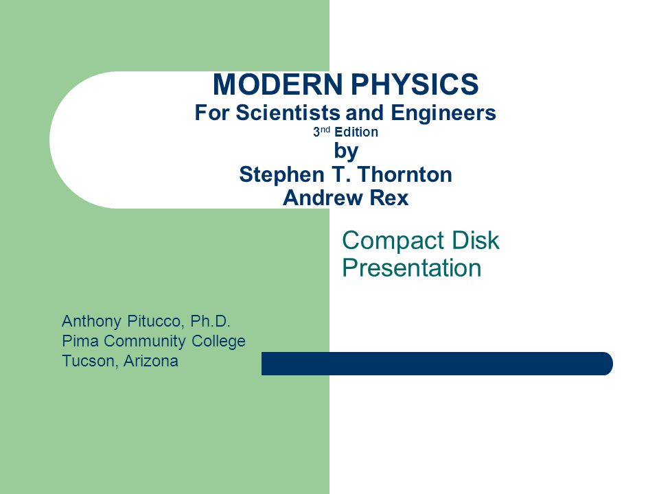 MODERN PHYSICS For Scientists and Engineers 3 nd Edition by Stephen T.  Thornton Andrew Rex Compact Disk Presentation Anthony Pitucco, Ph.D. Pima  Community. - ppt download