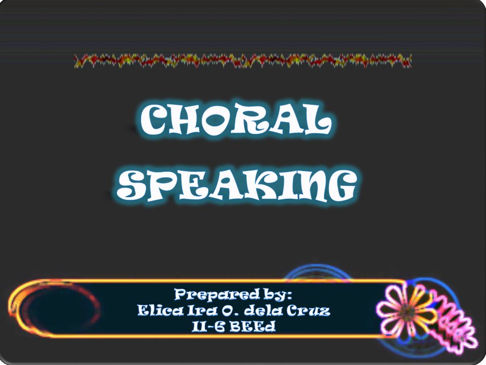 CHORAL SPEAKING Prepared by: Elica Ira O. dela Cruz II-6 BEEd. - ppt video  online download