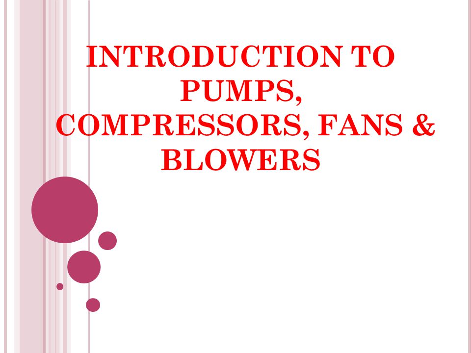 INTRODUCTION TO PUMPS, COMPRESSORS, FANS & BLOWERS - ppt video online  download