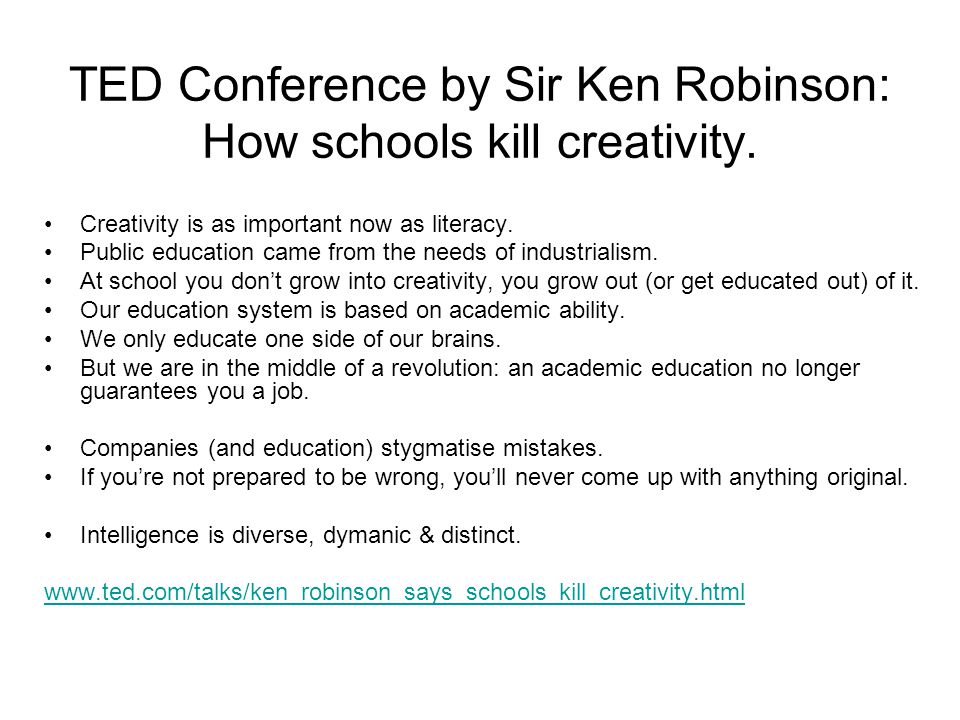 TED Conference by Sir Ken Robinson: How schools kill creativity. Creativity  is as important now as literacy. Public education came from the needs of  industrialism. - ppt download