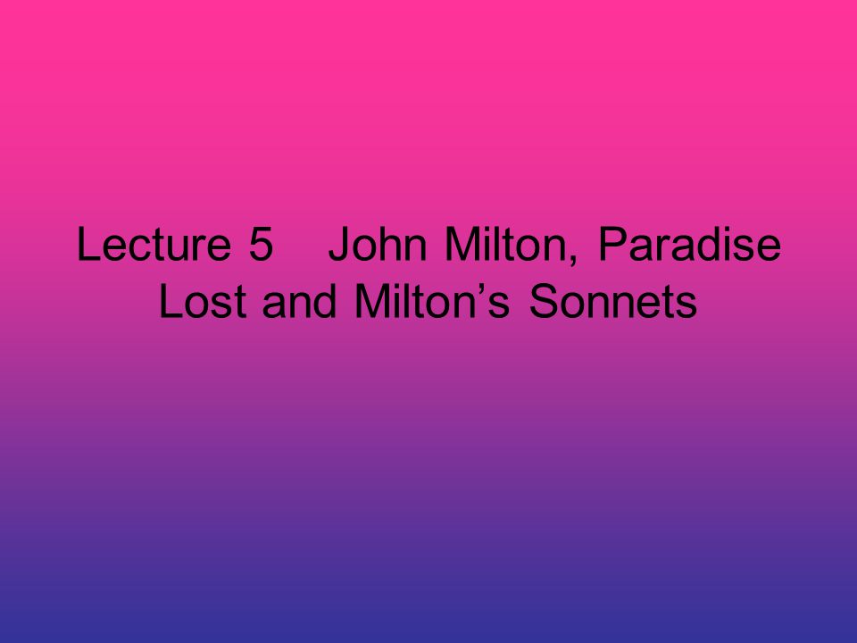 Lecture 5 John Milton, Paradise Lost and Milton's Sonnets. - ppt download