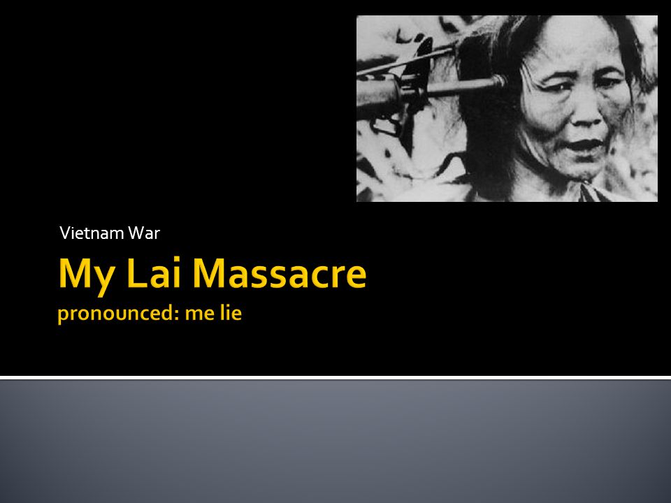 Vietnam War.  The My Lai massacre is probably one of the most infamous events of the Vietnam War. The My Lai massacre took place on March 16 th 1968Vietnam. - ppt download