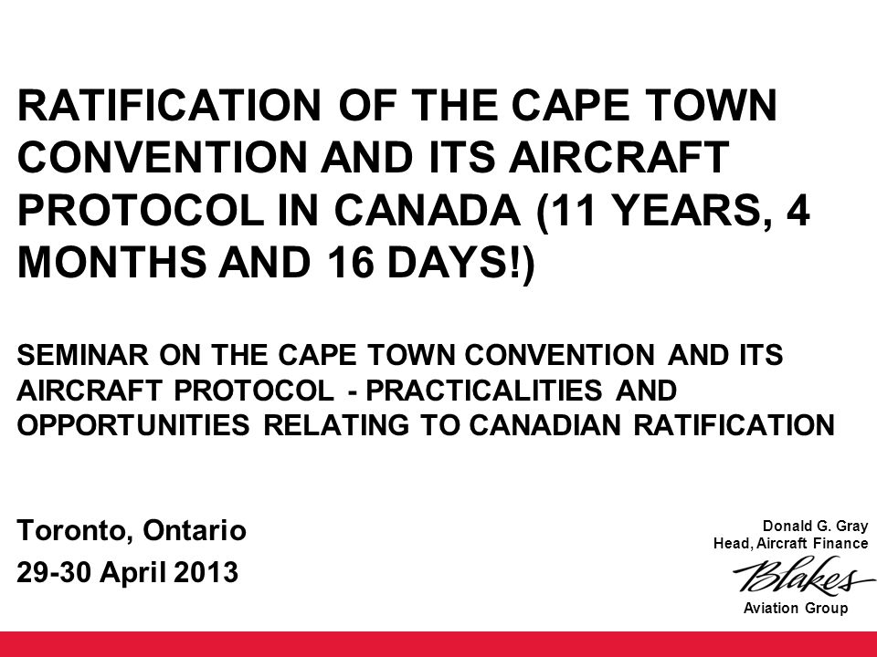 RATIFICATION OF THE CAPE TOWN CONVENTION AND ITS AIRCRAFT PROTOCOL IN  CANADA (11 YEARS, 4 MONTHS AND 16 DAYS!) SEMINAR ON THE CAPE TOWN CONVENTION  AND. - ppt download
