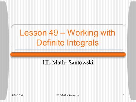 9/26/2016HL Math - Santowski1 Lesson 49 – Working with Definite Integrals HL Math- Santowski.