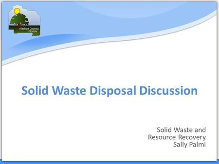 Solid Waste Disposal Discussion Solid Waste and Resource Recovery Sally Palmi.