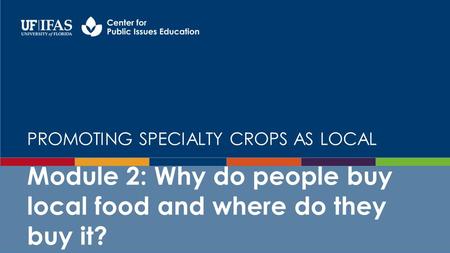 PROMOTING SPECIALTY CROPS AS LOCAL Module 2: Why do people buy local food and where do they buy it?
