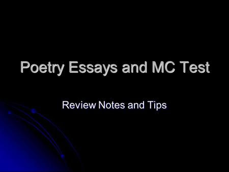 Poetry Essays and MC Test Review Notes and Tips. Poetry Essay Suggestions: 1. Do not feel compelled to list every example of a particular device used.