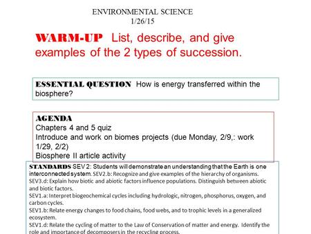 ENVIRONMENTAL SCIENCE 1/26/15 ESSENTIAL QUESTION How is energy transferred within the biosphere? AGENDA Chapters 4 and 5 quiz Introduce and work on biomes.