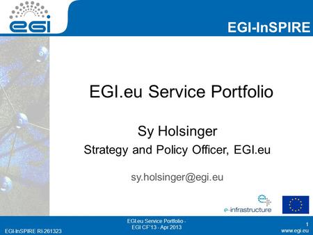 EGI-InSPIRE RI-261323 EGI-InSPIRE  EGI-InSPIRE RI-261323 1 EGI.eu Service Portfolio - EGI CF’13 - Apr 2013 EGI.eu Service Portfolio.