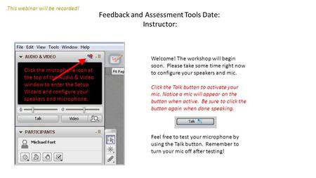 Feedback and Assessment Tools Date: Instructor: Welcome! The workshop will begin soon. Please take some time right now to configure your speakers and mic.
