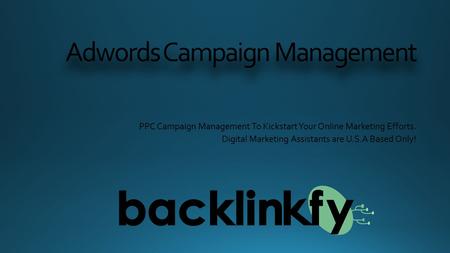 Adwords Campaign Management PPC Campaign Management To Kickstart Your Online Marketing Efforts. Digital Marketing Assistants are U.S.A Based Only!